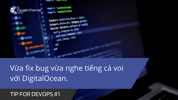 Tip for DevOps #1: Vừa fix bug vừa nghe tiếng cá voi với DigitalOcean.